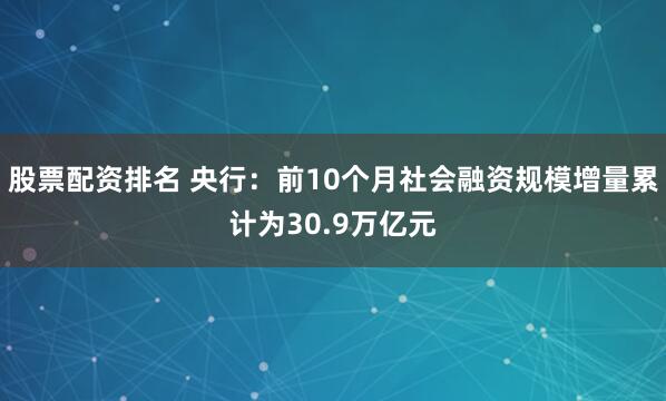 股票配资排名 央行：前10个月社会融资规模增量累计为30.9万亿元