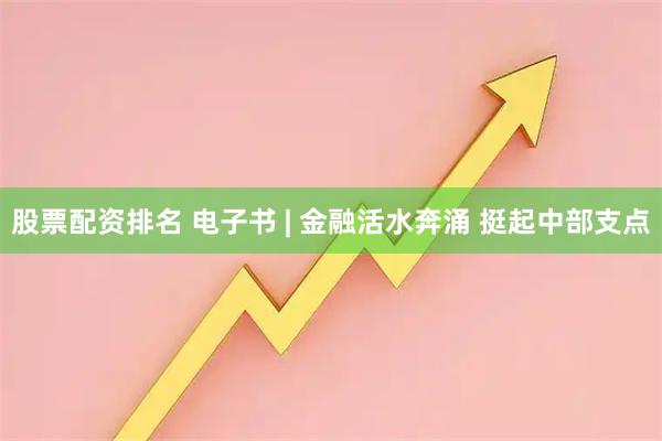股票配资排名 电子书 | 金融活水奔涌 挺起中部支点